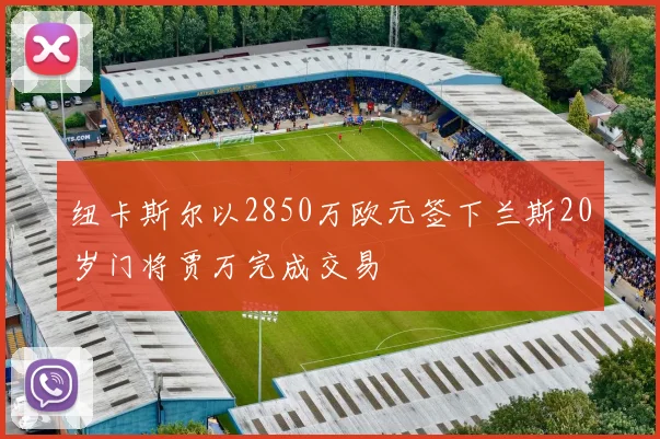 纽卡斯尔以2850万欧元签下兰斯20岁门将贾万完成交易