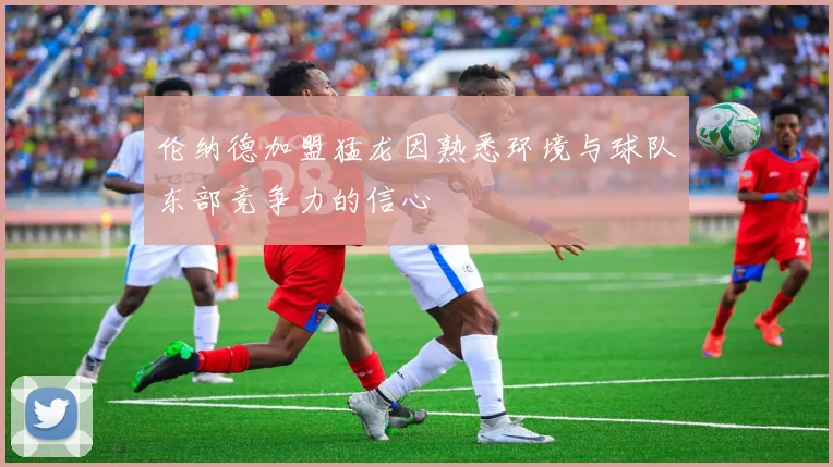 伦纳德加盟猛龙因熟悉环境与球队东部竞争力的信心